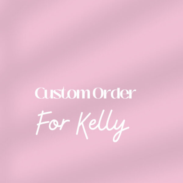 Custom Order For Kelly