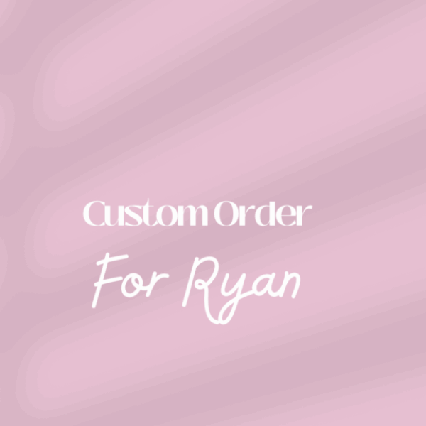 Custom Order For Ryan
