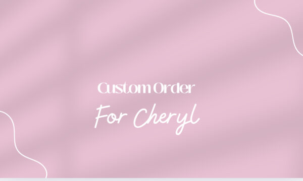 Custom order for Cheryl